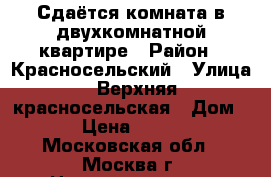 Сдаётся комната в двухкомнатной квартире › Район ­ Красносельский › Улица ­ Верхняя красносельская › Дом ­ 8 › Цена ­ 23 000 - Московская обл., Москва г. Недвижимость » Квартиры аренда   . Московская обл.